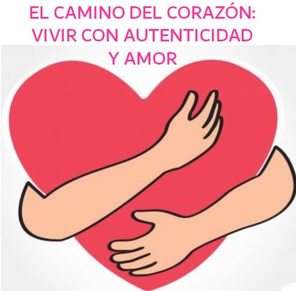 EL CAMINO DEL CORAZÓN: VIVIR CON AUTENTICIDAD Y AMOR